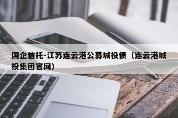 国企信托-江苏连云港公募城投债（连云港城投集团官网）