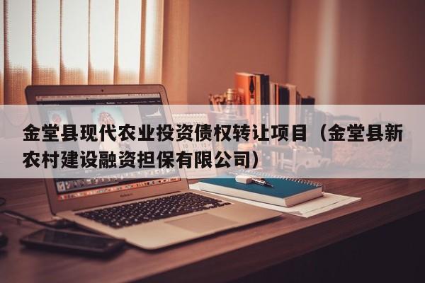 金堂县现代农业投资债权转让项目（金堂县新农村建设融资担保有限公司）