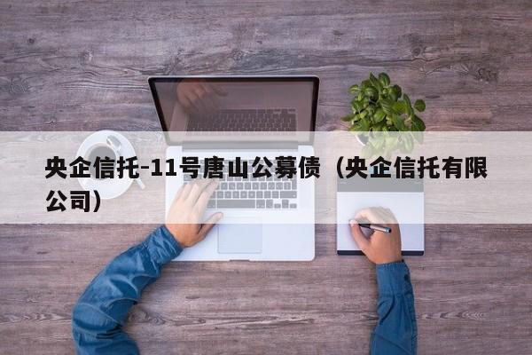 央企信托-11号唐山公募债（央企信托有限公司）