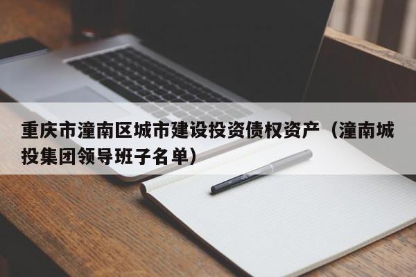 重庆市潼南区城市建设投资债权资产（潼南城投集团领导班子名单）