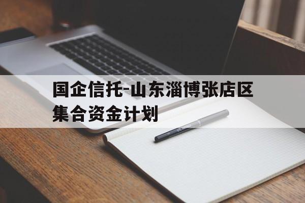 国企信托-山东淄博张店区集合资金计划(淄博市信托投资有限公司)