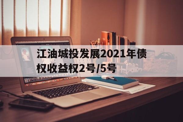 江油城投发展2021年债权收益权2号/5号(股权收益权转让及回购)