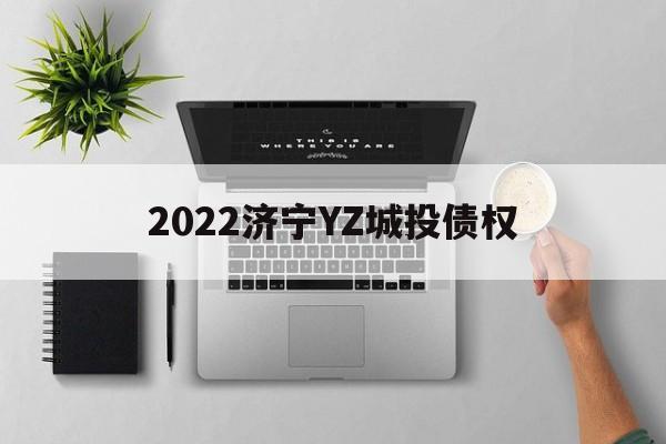 2022济宁YZ城投债权(济宁城投股票)