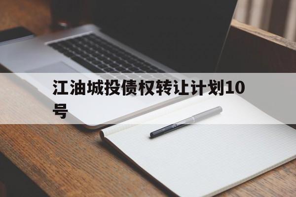 江油城投债权转让计划10号(江油城投1号债权资产)