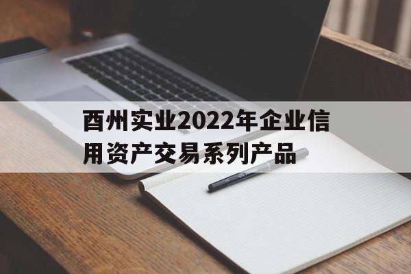 酉州实业2022年企业信用资产交易系列产品(中文日产幕无限码一二区在线观看)