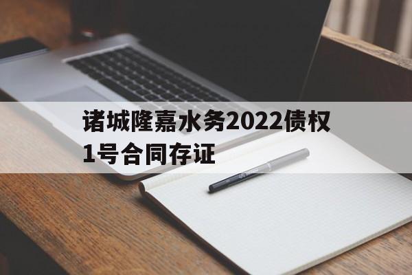 诸城隆嘉水务2022债权1号合同存证(全国会计资格评价网)