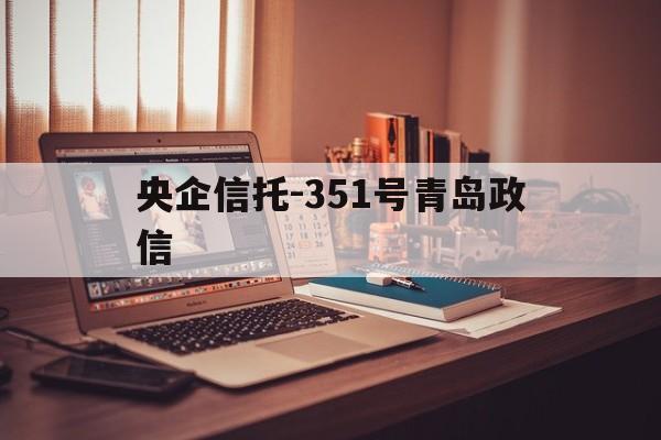 央企信托-351号青岛政信(中信 青岛资管)