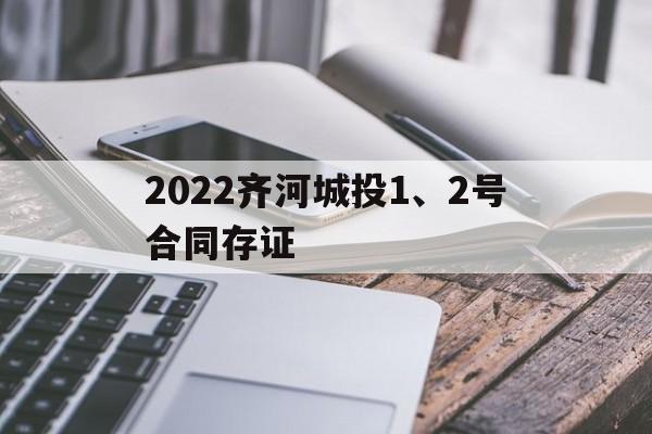 2022齐河城投1、2号合同存证(2022年租赁合同模板)