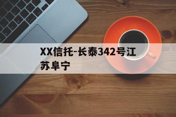 XX信托-长泰342号江苏阜宁(山东信托圆泰166号)