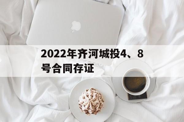 2022年齐河城投4、8号合同存证(齐河晏城街道齐贸大街60号)