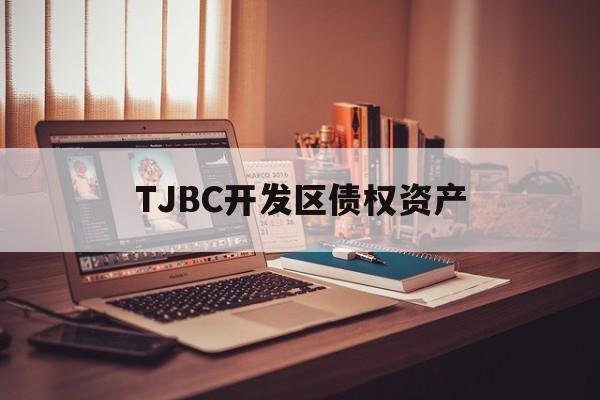 TJBC开发区债权资产(天津金融资产交易所成立时间)