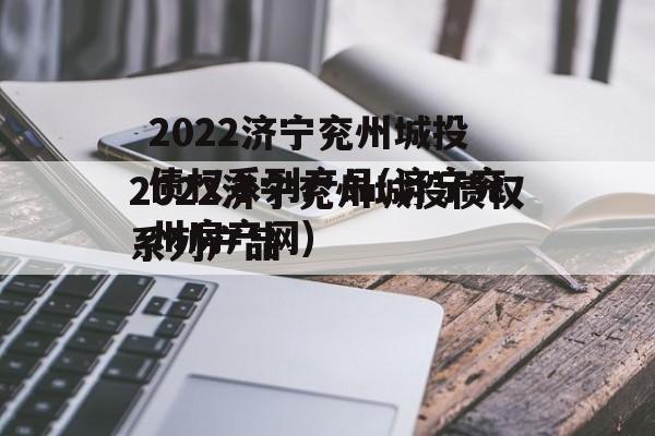 2022济宁兖州城投债权系列产品(济宁兖州房产网)