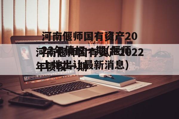 河南偃师国有资产2022年债权一期(偃师土地出让最新消息)