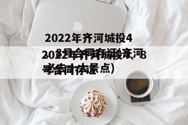 2022年齐河城投4、8号合同存证(齐河必去十大景点)