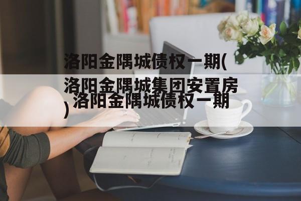 洛阳金隅城债权一期(洛阳金隅城集团安置房)