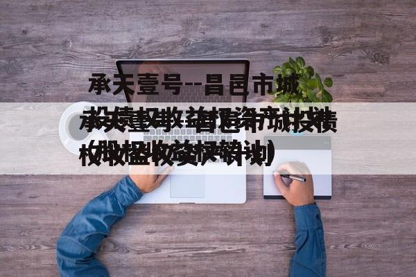 承天壹号--昌邑市城投债权收益权资产计划(股权收益权转让)