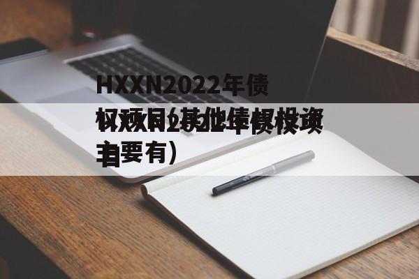 HXXN2022年债权项目(其他债权投资主要有)