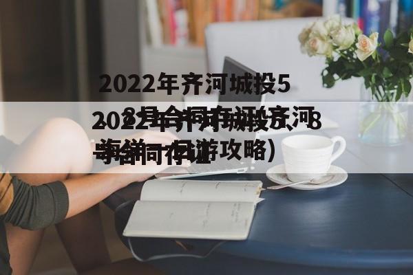 2022年齐河城投5、8号合同存证(齐河海洋一日游攻略)