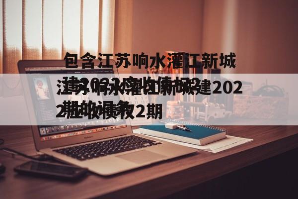 包含江苏响水灌江新城建2022应收债权2期的词条