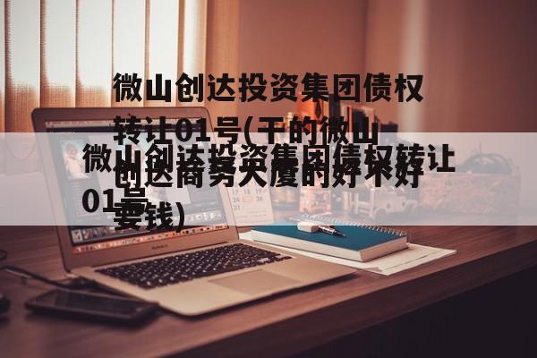 微山创达投资集团债权转让01号(干的微山创达商务大厦的好不好要钱)