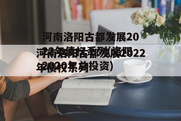 河南洛阳古都发展2022年债权系列(洛阳2020年总投资)