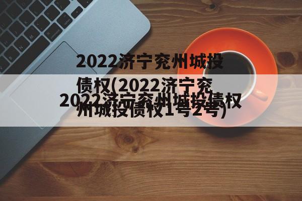 2022济宁兖州城投债权(2022济宁兖州城投债权1号2号)