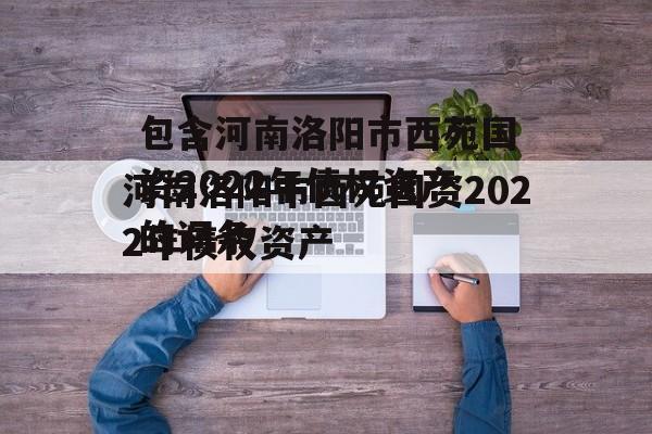 包含河南洛阳市西苑国资2022年债权资产的词条