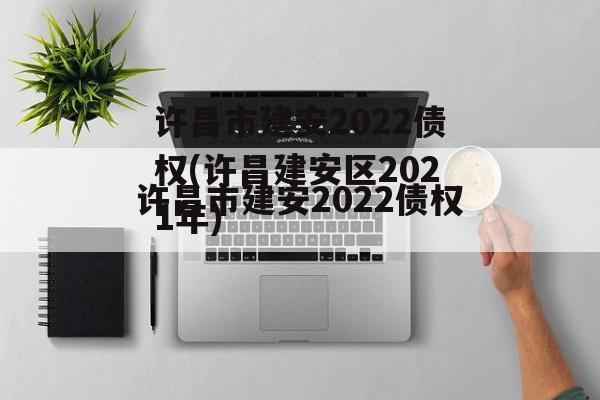 许昌市建安2022债权(许昌建安区2021年)