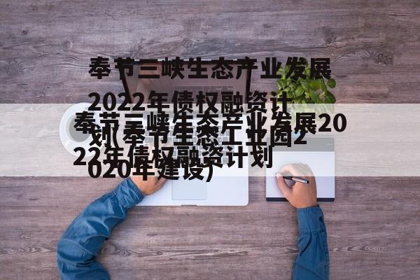 奉节三峡生态产业发展2022年债权融资计划(奉节生态工业园2020年建设)