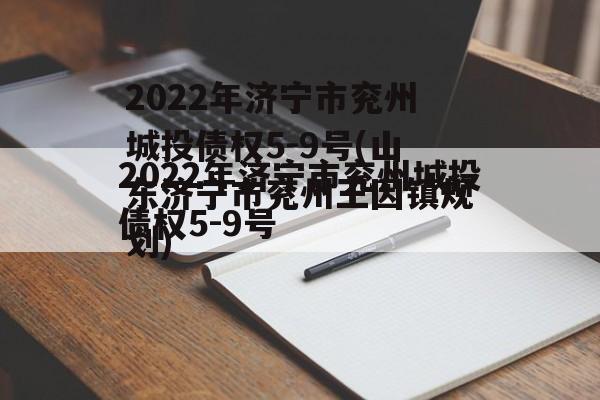 2022年济宁市兖州城投债权5-9号(山东济宁市兖州王因镇规划)