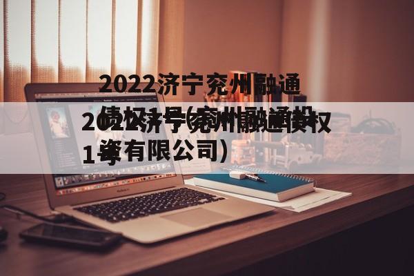 2022济宁兖州融通债权1号(兖州融通投资有限公司)