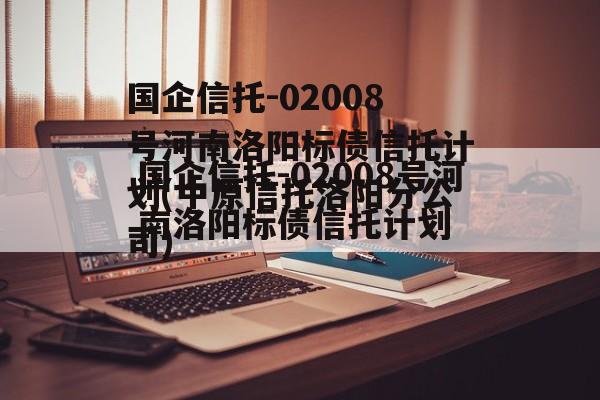 国企信托-02008号河南洛阳标债信托计划(中原信托洛阳分公司)