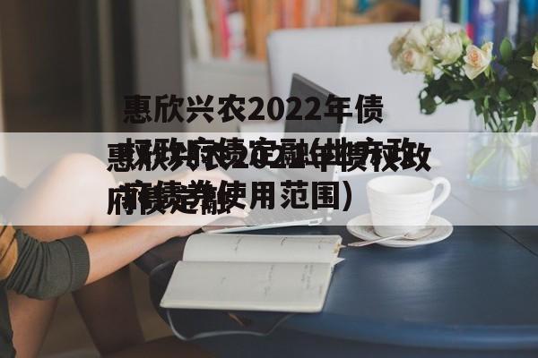 惠欣兴农2022年债权政府债定融(地方政府债券使用范围)