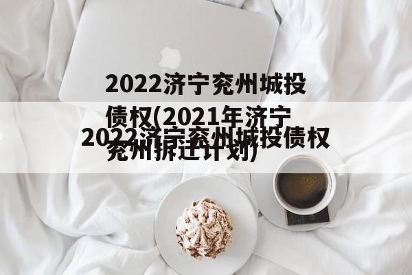 2022济宁兖州城投债权(2021年济宁兖州拆迁计划)