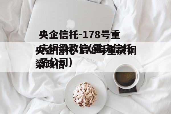 央企信托-178号重庆铜梁政信(重庆信托子公司)