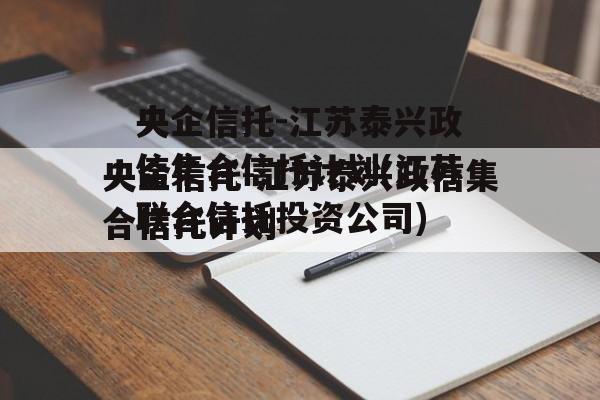 央企信托-江苏泰兴政信集合信托计划(江苏联合信托投资公司)