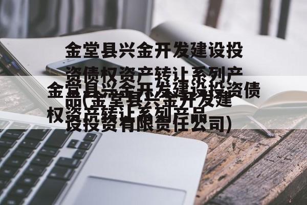 金堂县兴金开发建设投资债权资产转让系列产品(金堂县兴金开发建设投资有限责任公司)