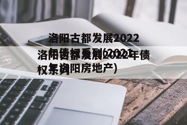 洛阳古都发展2022年债权系列(2021年洛阳房地产)