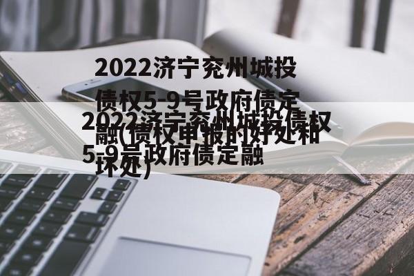 2022济宁兖州城投债权5-9号政府债定融(债权申报的好处和坏处)