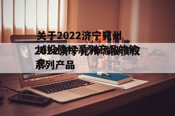 关于2022济宁兖州城投债权系列产品的信息