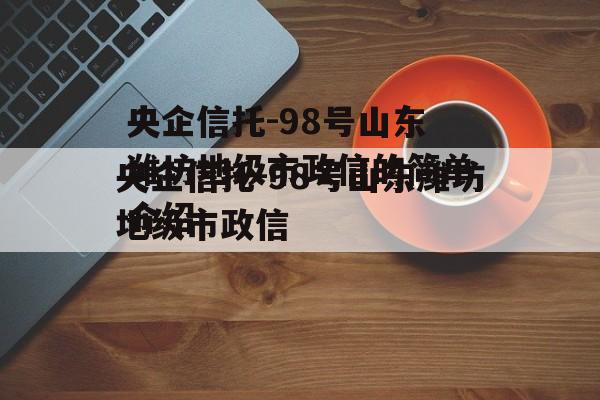 央企信托-98号山东潍坊地级市政信的简单介绍