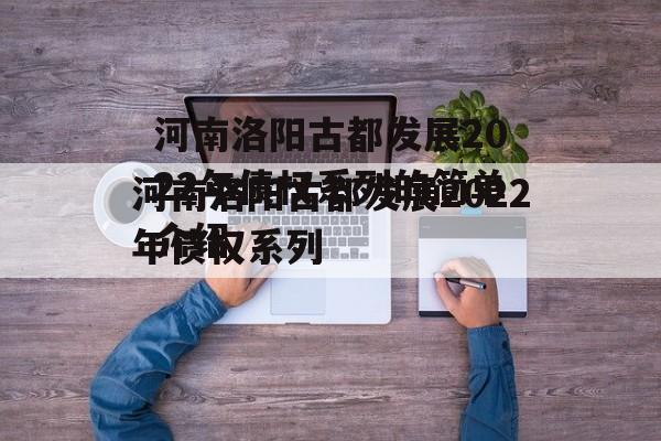 河南洛阳古都发展2022年债权系列的简单介绍