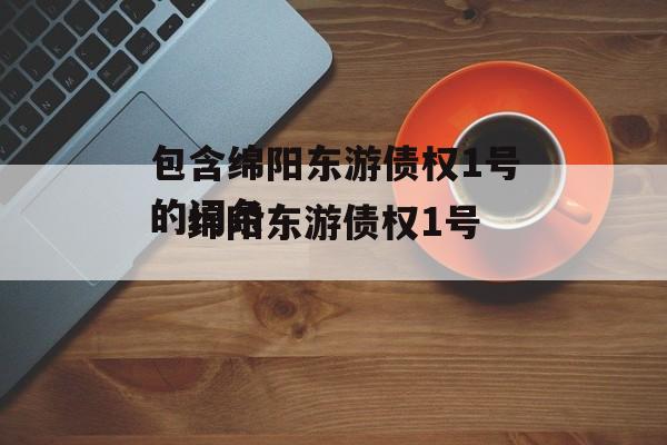 包含绵阳东游债权1号的词条