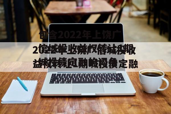 包含2022年上饶广信城投收益权转让1期城投债定融的词条