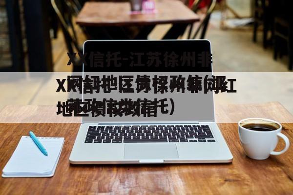 XX信托-江苏徐州非网红地区债权政信(江苏政信类信托)