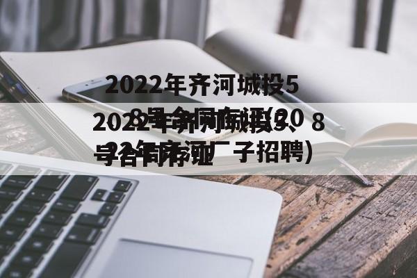 2022年齐河城投5、8号合同存证(2022年齐河厂子招聘)