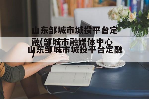 山东邹城市城投平台定融(邹城市融媒体中心)