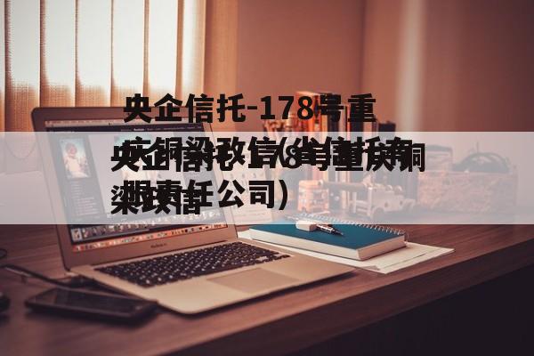 央企信托-178号重庆铜梁政信(省信托有限责任公司)