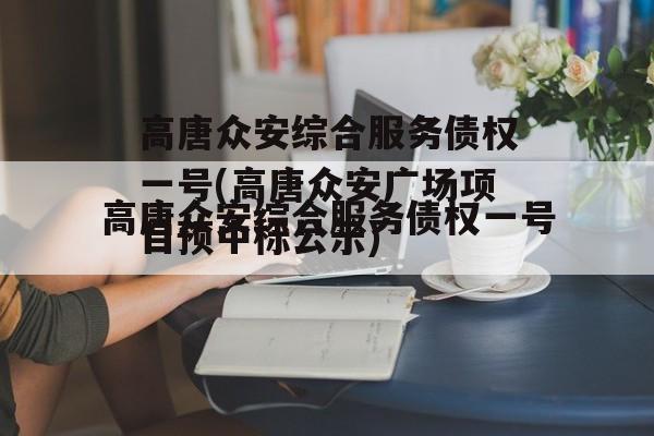 高唐众安综合服务债权一号(高唐众安广场项目预中标公示)