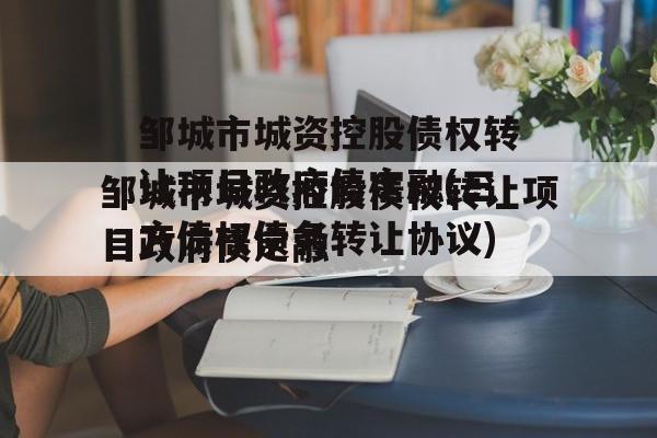 邹城市城资控股债权转让项目政府债定融(三方债权债务转让协议)